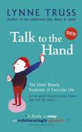 Talk to the Hand: The Utter Bloody Rudeness of Everyday Life - Truss, Lynne