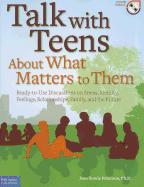 Talk with Teens about What Matters to Them: Ready-To-Use Discussions on Stress, Identity, Feelings, Relationships, Family, and the Future