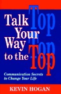 Talk Your Way to the Top: Communication Secrets to Change Your Life