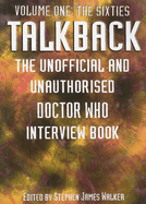 Talkback, Volume One: The Sixties: The Unofficial and Unauthorised Doctor Who Interview Book - Walker, Stephen James (Editor)