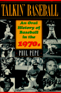 Talkin' Baseball: An Oral History of Baseball in the 1970's - Pepe, Phil