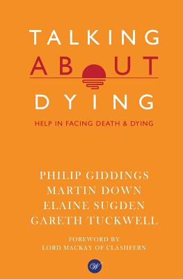 Talking About Dying: Help in Facing Death & Dying - Down, Martin, and Sugden, Elaine, and Tuckwell, Gareth