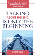 Talking about the End Is Only the Beginning: Conversations Every Child Must Have with Their Aging Parents