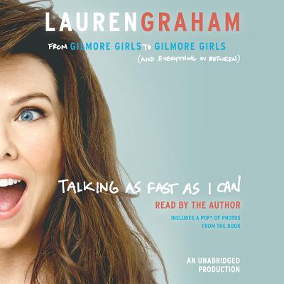 Talking as Fast as I Can: From Gilmore Girls to Gilmore Girls (and Everything in Between) - Graham, Lauren (Read by)