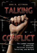 Talking Conflict: The Loaded Language of Genocide, Political Violence, Terrorism, and Warfare