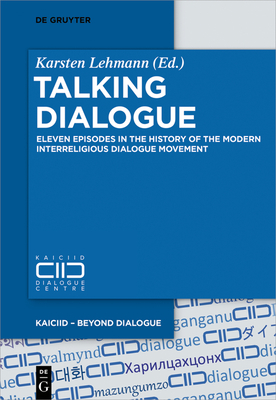 Talking Dialogue: Eleven Episodes in the History of the Modern Interreligious Dialogue Movement - Lehmann, Karsten (Editor), and Brodeur, Patrice (Contributions by)