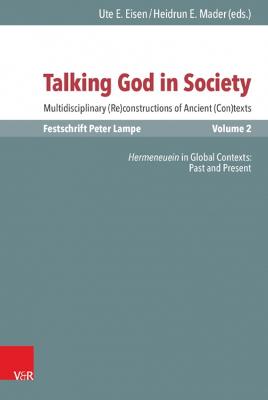Talking God in Society: Multidisciplinary (Re)Constructions of Ancient (Con)Texts. Festschrift for Peter Lampe. Vol. 2: Hermeneuein in Global Contexts: Past and Present - Balla, Peter (Contributions by), and Bergmeier, Roland (Contributions by), and Campbell, Douglas a (Contributions by)