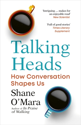 Talking Heads: How Conversation Shapes Us - O'Mara, Shane