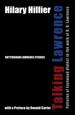Talking Lawrence: Patterns of Eastwood Dialect in the Work of D. H. Lawrence - Hillier, Hilary