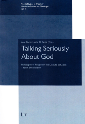 Talking Seriously about God: Philosophy of Religion in the Dispute Between Theism and Atheism Volume 4 - Eikrem, Asle (Editor), and Sovik, Atle O (Editor)