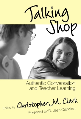 Talking Shop: Authentic Conversation and Teacher Learning - Clark, Christopher M (Editor)