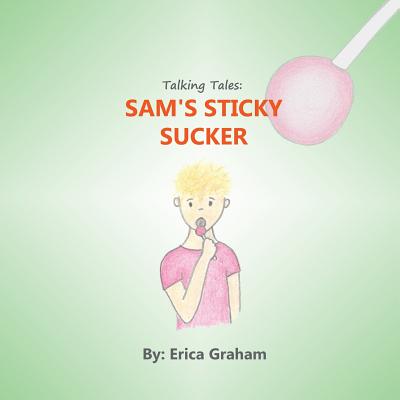 Talking Tales: Sam's Sticky Sucker - Graham, Erica