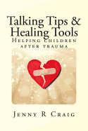 Talking Tips & Healing Tools for Trauma: Helping Children After a Trauma