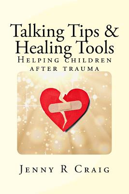 Talking Tips & Healing Tools for Trauma: Helping children after a trauma - Craig Lcsw, Jenny R