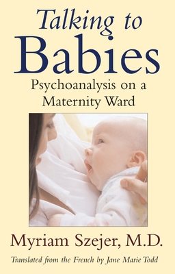 Talking to Babies: Healing with Words on a Maternity Ward - Szejer, Myriam