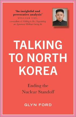 Talking to North Korea: Ending the Nuclear Standoff - Ford, James Glyn