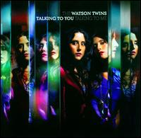 Talking to You, Talking to Me - The Watson Twins