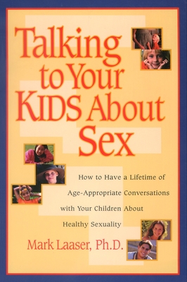 Talking to Your Kids About Sex: How to Have a Lifetime of Age-Appropriate Conversations with Your Children About Healthy Sexuality - Laaser, Mark