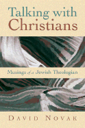 Talking with Christians: Musings of a Jewish Theologian - Novak, David