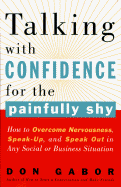 Talking with Confidence for the Painfully Shy: How to Overcome Nervousness, Speak-Up, and Speak Out in Any Social or Business Situation