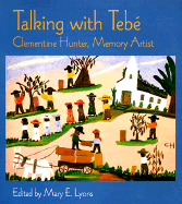 Talking with Tebe: Clementine Hunter, Memory Artist - Hunter, Clementine Lyons