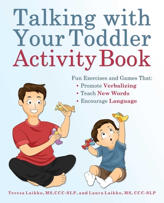 Talking with Your Toddler Activity Book: Fun Exercises and Games That Promote Verbalizing, Teach New Words, and Encourage Language - Laikko, Teresa, MS, and Laikko, Laura, MS