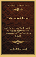 Talks about Labor: And Concerning the Evolution of Justice Between the Laborers and the Capitalists
