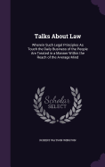 Talks About Law: Wherein Such Legal Principles As Touch the Daily Business of the People Are Treated in a Manner Within the Reach of the Average Mind