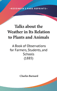 Talks about the Weather in Its Relation to Plants and Animals: A Book of Observations for Farmers, Students, and Schools (1885)