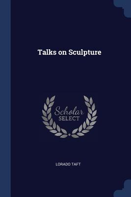 Talks on Sculpture - Taft, Lorado