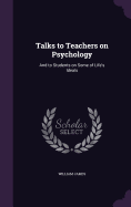 Talks to Teachers on Psychology: And to Students on Some of Life's Ideals