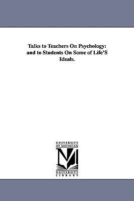 Talks to Teachers on Psychology: And to Students on Some of Life's Ideals. - James, William, Dr.