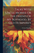 Talks With Uncle Morris Or The Friend Of My Boyhood, By Old Humphrey