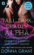 Tall, Dark, Deadly Alpha: (Dark Alpha's Claim; Dark Alpha's Embrace; Dark Alpha's Demand)