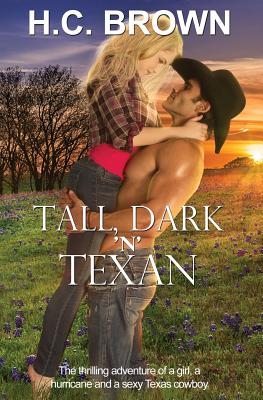 Tall, Dark 'n' Texan: The thrilling adventure of a girl, a hurricane, and a sexy Texas cowboy - Brown, H C