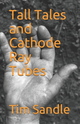 Tall Tales and Cathode Ray Tubes - Sandle, Tim