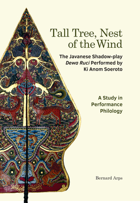 Tall Tree, Nest of the Wind: The Javanese Shadow-play Dewa Ruci Performed by Ki Anom Soeroto: A Study in Performance Philology - Arps, Bernard