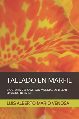 Tallado En Marfil: Biografia del Campeon Mundial de Billar Osvaldo Berardi - Venosa, Luis Alberto Mario