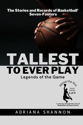 Tallest to Ever Play: The Stories and Records of Basketball's Seven-Footers - Shannon, Adriana