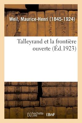 Talleyrand Et La Frontire Ouverte - Weil, Maurice-Henri