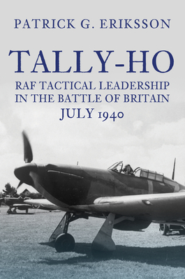 Tally-Ho: RAF Tactical Leadership in the Battle of Britain, July 1940 - Eriksson, Patrick G.