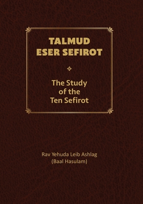 Talmud Eser Sefirot - Volume Two: The Study of the Ten Sefirot - Luria Arizal, Isaac (Ari), and Ashlag, Yehuda Leib