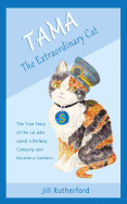 Tama the Extraordinary Cat: The True Story of the Cat Who Saved a Railway Company and Became a Goddess. a Story for Children and People Who Love Cats.