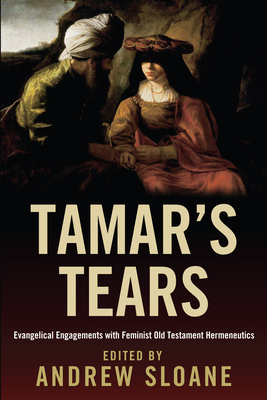 Tamar's Tears: Evangelical Engagements with Feminist Old Testament Hermeneutics - Sloane, Andrew (Editor)
