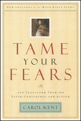 Tame Your Fears: And Transform Them Into Faith, Confidence, and Action - Kent, Carol