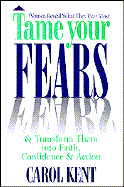 Tame Your Fears & Transform Them Into Faith, Confidence & Action: Women Reveal What They Fear Most