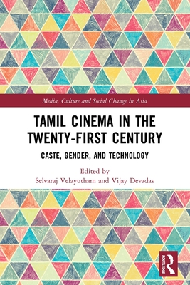 Tamil Cinema in the Twenty-First Century: Caste, Gender and Technology - Velayutham, Selvaraj (Editor), and Devadas, Vijay (Editor)