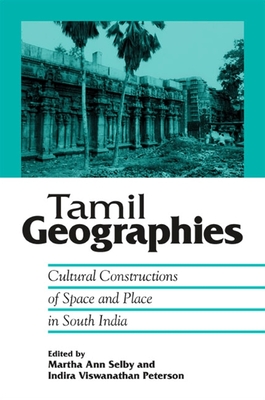 Tamil Geographies: Cultural Constructions of Space and Place in South India - Selby, Martha Ann (Editor), and Peterson, Indira Viswanathan (Editor)