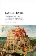 Taming Babel: Language in the Making of Malaysia