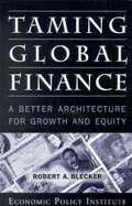 Taming Global Finance: A Better Architecture for Growth and Equity - Blecker, Robert A